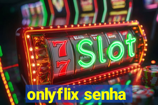 onlyflix senha